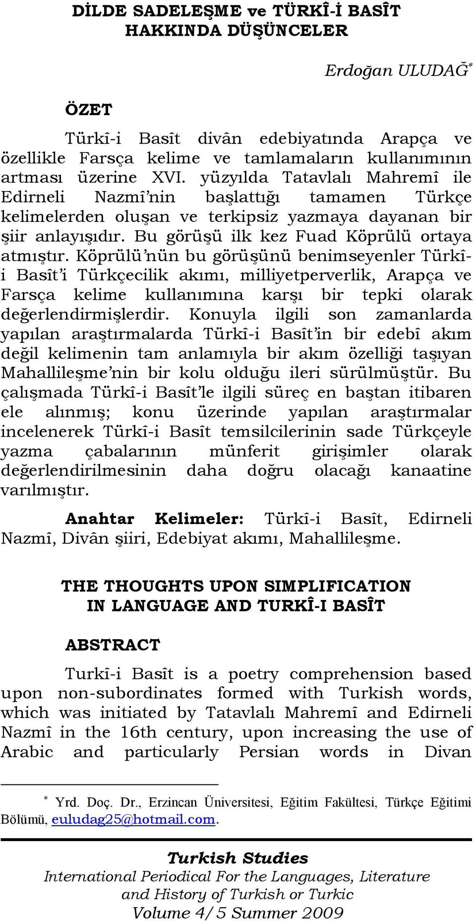 Köprülü nün bu görüşünü benimseyenler Türkîi Basît i Türkçecilik akımı, milliyetperverlik, Arapça ve Farsça kelime kullanımına karşı bir tepki olarak değerlendirmişlerdir.