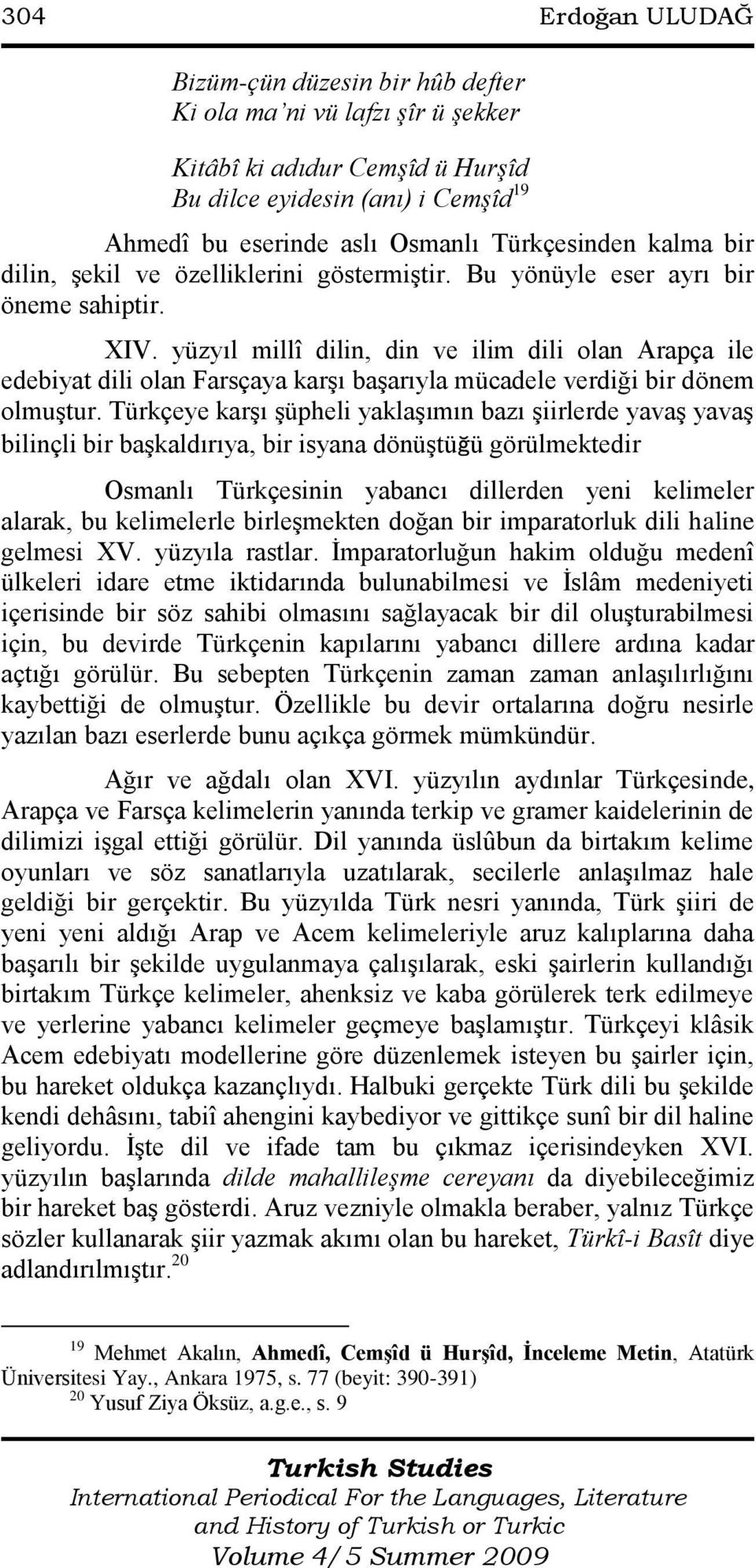 yüzyıl millî dilin, din ve ilim dili olan Arapça ile edebiyat dili olan Farsçaya karģı baģarıyla mücadele verdiği bir dönem olmuģtur.