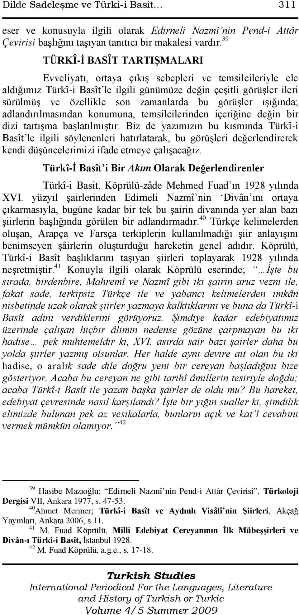 görüģler ıģığında; adlandırılmasından konumuna, temsilcilerinden içeriğine değin bir dizi tartıģma baģlatılmıģtır.