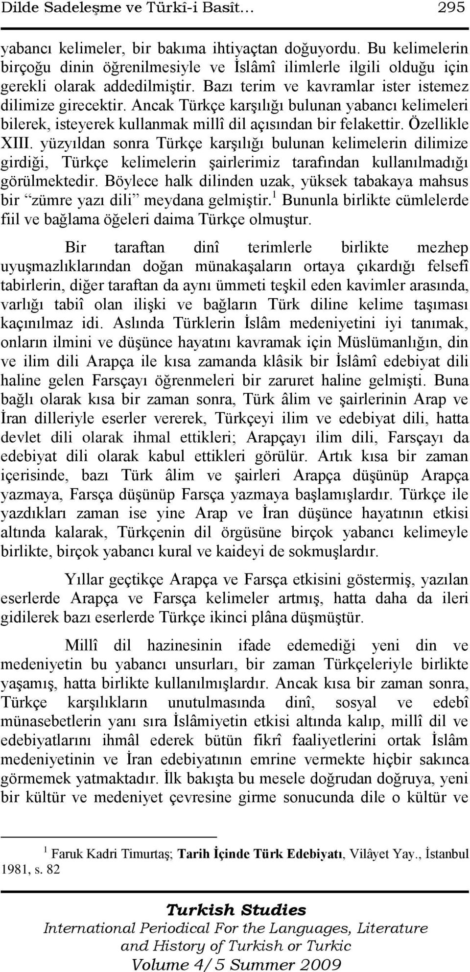 Ancak Türkçe karģılığı bulunan yabancı kelimeleri bilerek, isteyerek kullanmak millî dil açısından bir felakettir. Özellikle XIII.