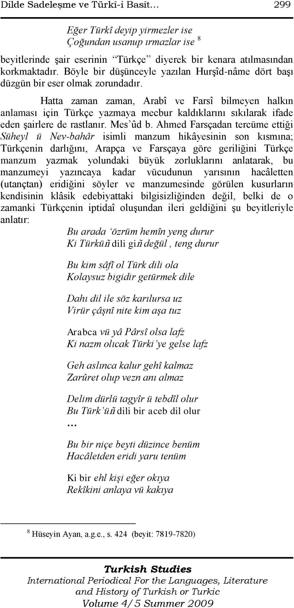 Hatta zaman zaman, Arabî ve Farsî bilmeyen halkın anlaması için Türkçe yazmaya mecbur kaldıklarını sıkılarak ifade eden Ģairlere de rastlanır. Mes ûd b.