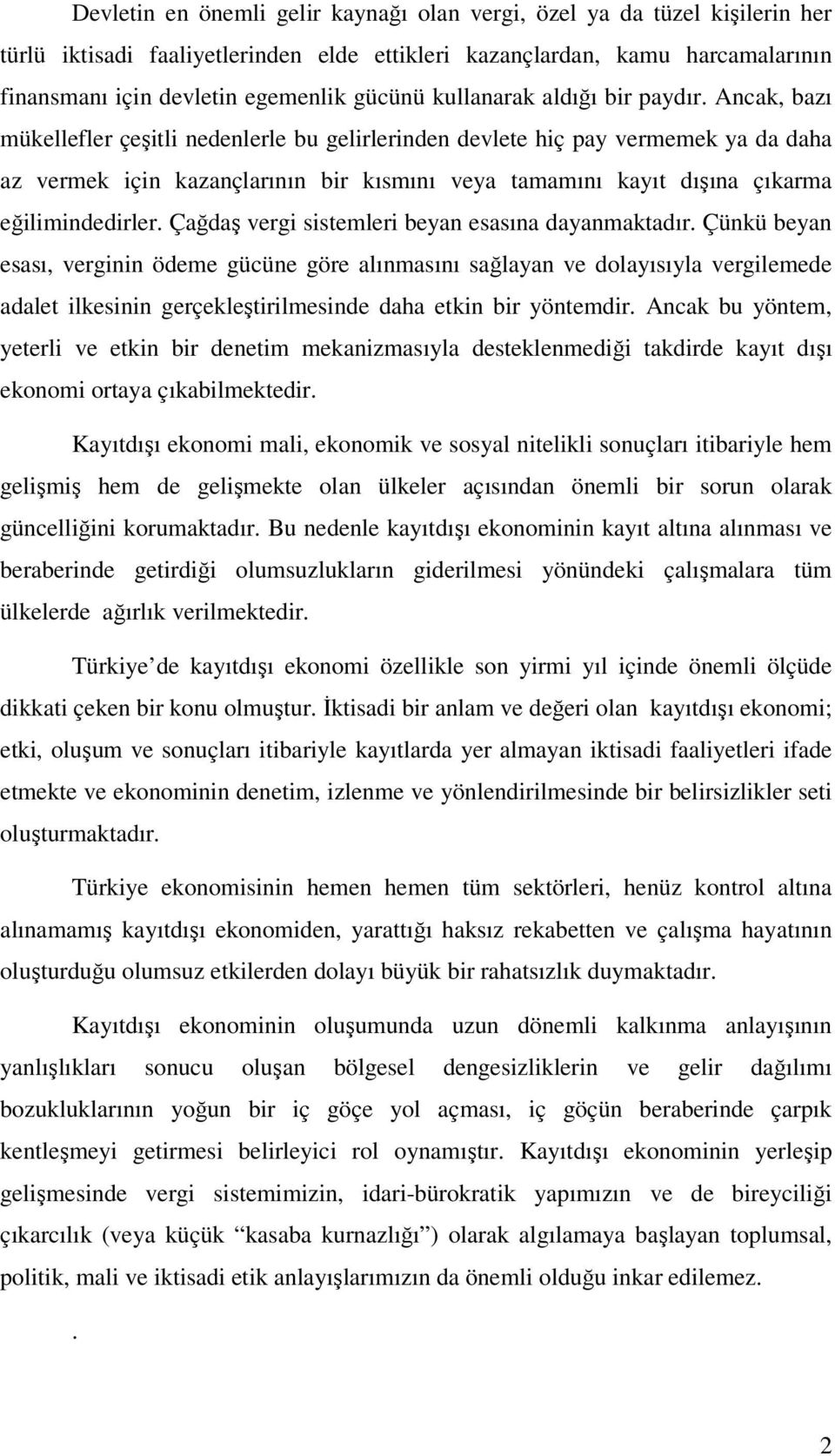 Ancak, bazı mükellefler çeşitli nedenlerle bu gelirlerinden devlete hiç pay vermemek ya da daha az vermek için kazançlarının bir kısmını veya tamamını kayıt dışına çıkarma eğilimindedirler.