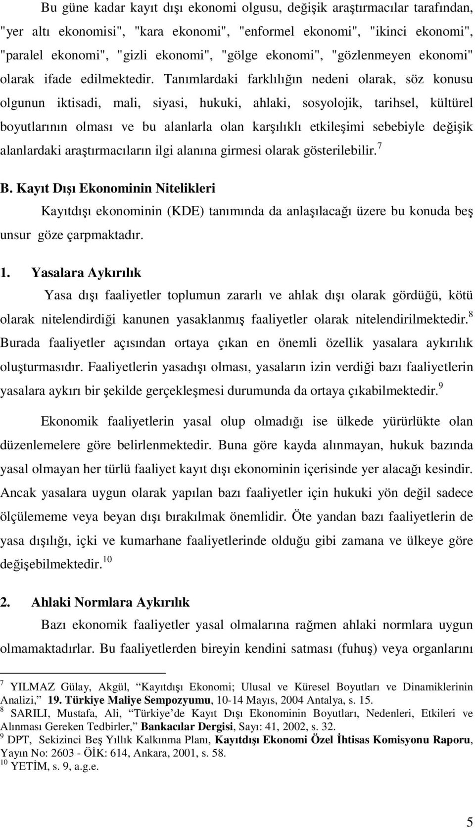 Tanımlardaki farklılığın nedeni olarak, söz konusu olgunun iktisadi, mali, siyasi, hukuki, ahlaki, sosyolojik, tarihsel, kültürel boyutlarının olması ve bu alanlarla olan karşılıklı etkileşimi