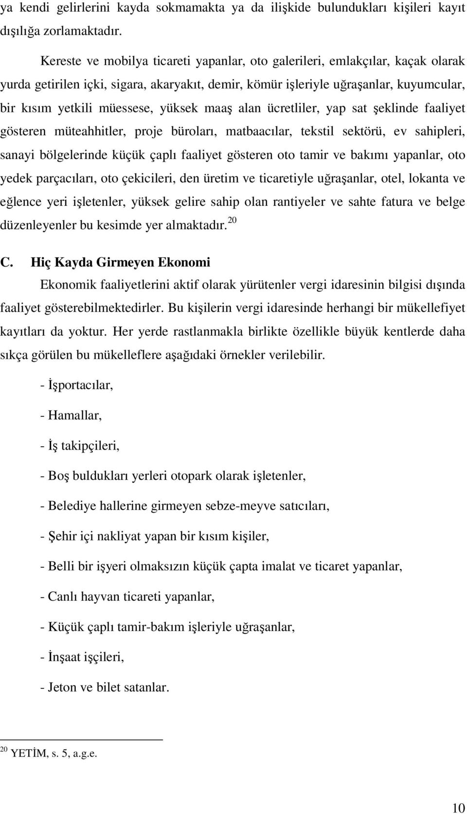 yüksek maaş alan ücretliler, yap sat şeklinde faaliyet gösteren müteahhitler, proje büroları, matbaacılar, tekstil sektörü, ev sahipleri, sanayi bölgelerinde küçük çaplı faaliyet gösteren oto tamir