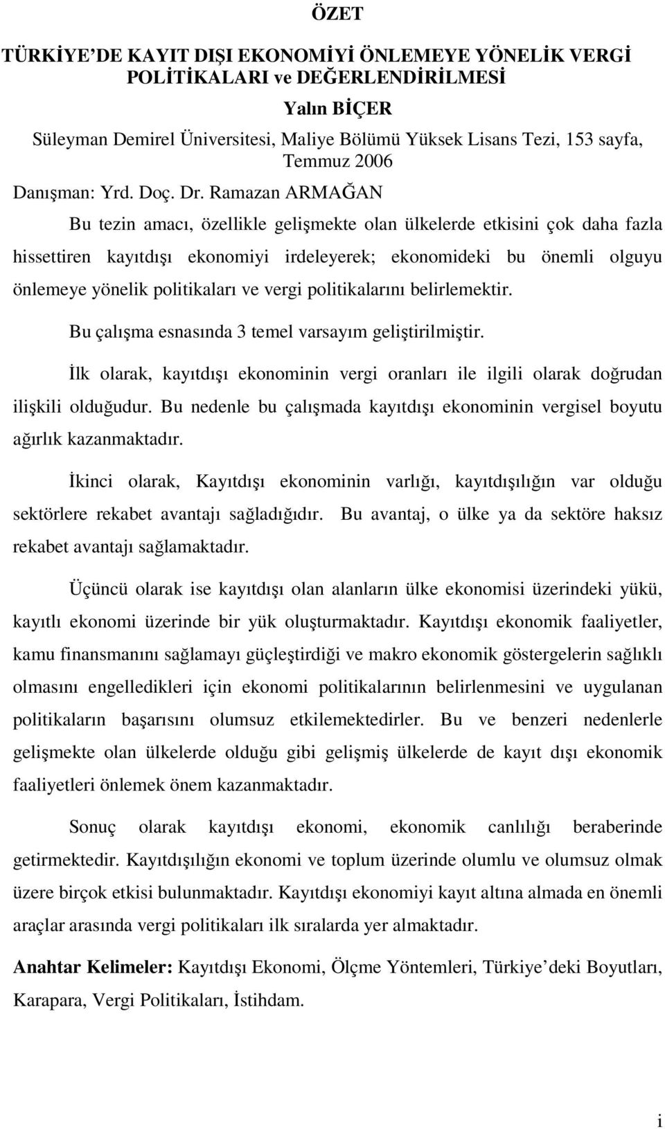 Ramazan ARMAĞAN Bu tezin amacı, özellikle gelişmekte olan ülkelerde etkisini çok daha fazla hissettiren kayıtdışı ekonomiyi irdeleyerek; ekonomideki bu önemli olguyu önlemeye yönelik politikaları ve