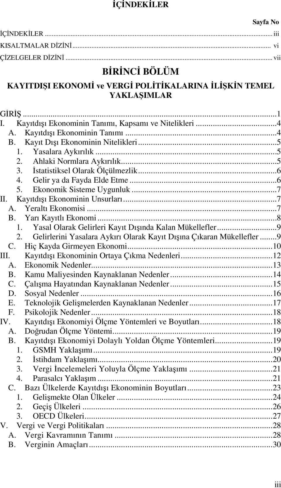 İstatistiksel Olarak Ölçülmezlik...6 4. Gelir ya da Fayda Elde Etme...6 5. Ekonomik Sisteme Uygunluk...7 II. Kayıtdışı Ekonominin Unsurları...7 A. Yeraltı Ekonomisi...7 B. Yarı Kayıtlı Ekonomi...8 1.