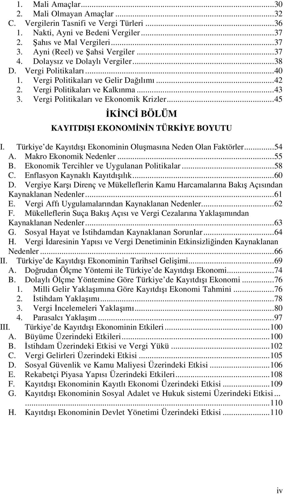 ..45 İKİNCİ BÖLÜM KAYITDIŞI EKONOMİNİN TÜRKİYE BOYUTU I. Türkiye de Kayıtdışı Ekonominin Oluşmasına Neden Olan Faktörler...54 A. Makro Ekonomik Nedenler...55 B.