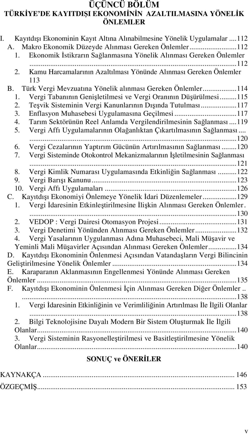 Kamu Harcamalarının Azaltılması Yönünde Alınması Gereken Önlemler 113 B. Türk Vergi Mevzuatına Yönelik alınması Gereken Önlemler...114 1. Vergi Tabanının Genişletilmesi ve Vergi Oranının Düşürülmesi.