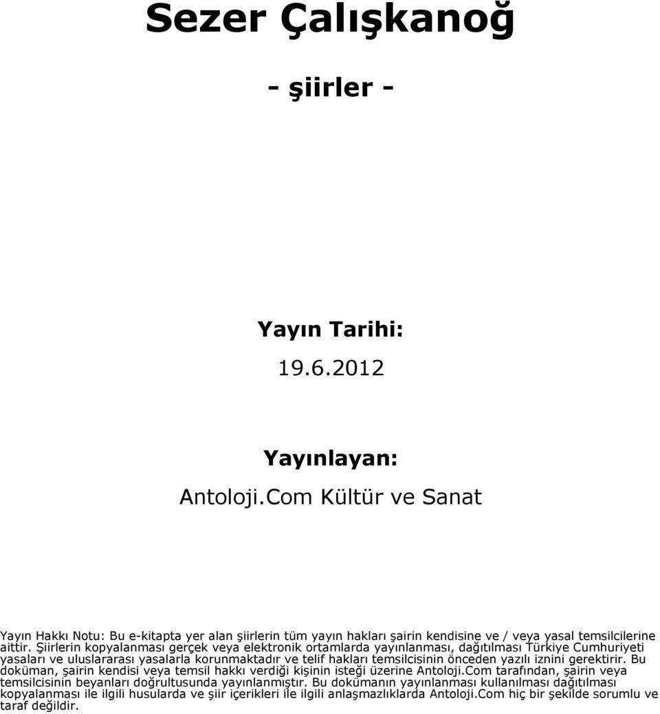 Şiirlerin kopyalanması gerçek veya elektronik ortamlarda yayınlanması, dağıtılması Türkiye Cumhuriyeti yasaları ve uluslararası yasalarla korunmaktadır ve telif hakları temsilcisinin önceden