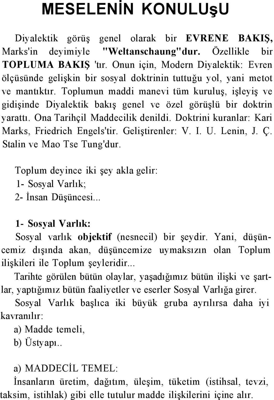 Toplumun maddi manevi tüm kuruluş, işleyiş ve gidişinde Diyalektik bakış genel ve özel görüşlü bir doktrin yarattı. Ona Tarihçil Maddecilik denildi.