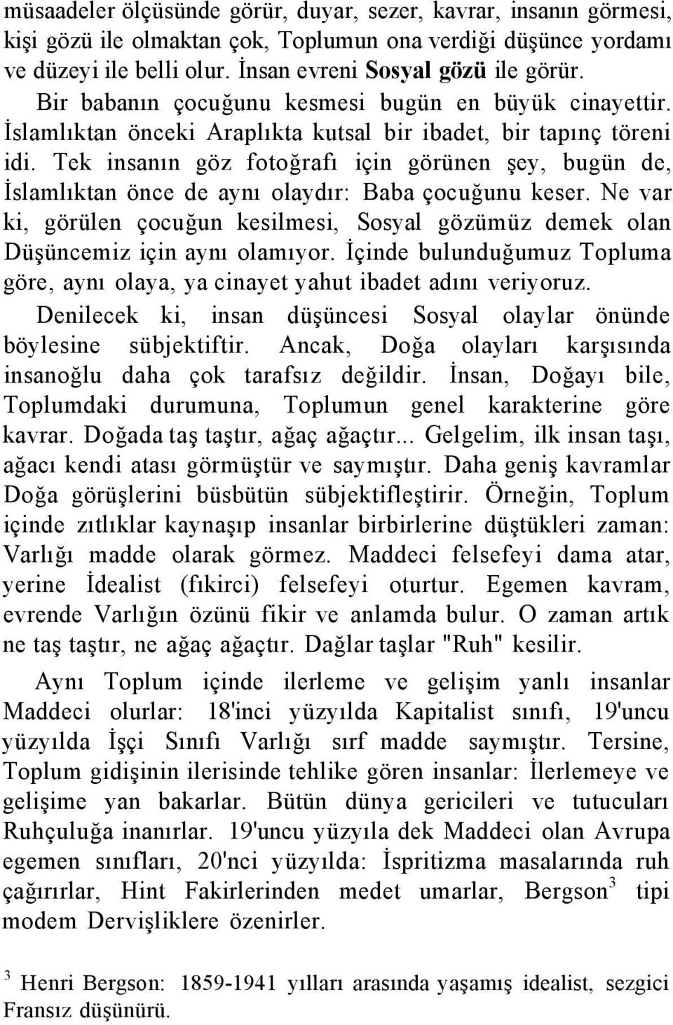 Tek insanın göz fotoğrafı için görünen şey, bugün de, İslamlıktan önce de aynı olaydır: Baba çocuğunu keser.