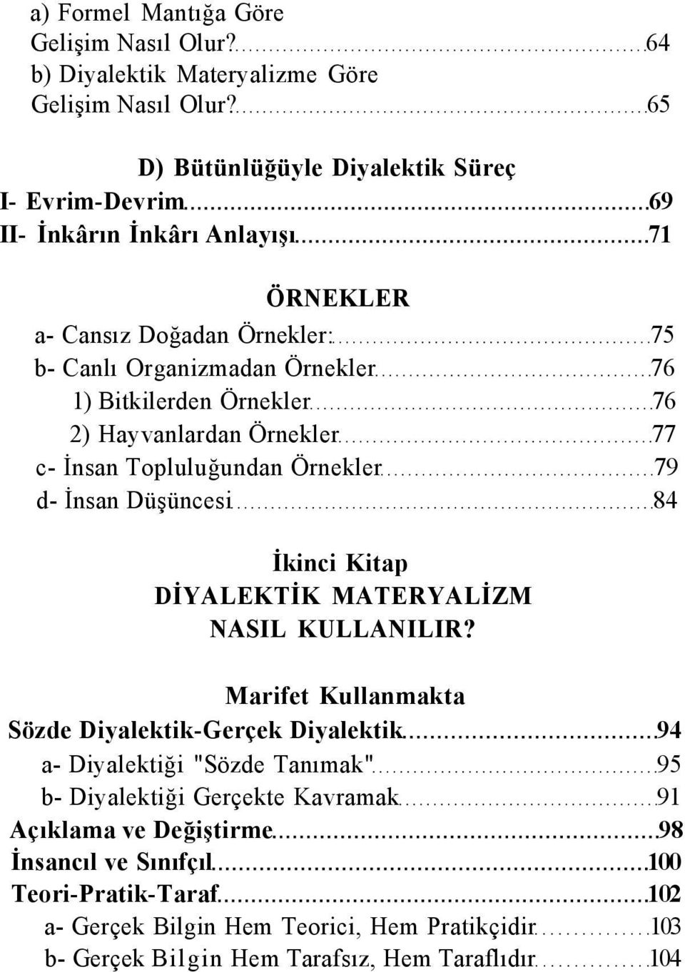 Örnekler 76 2) Hayvanlardan Örnekler 77 c- İnsan Topluluğundan Örnekler 79 d- İnsan Düşüncesi 84 İkinci Kitap DİYALEKTİK MATERYALİZM NASIL KULLANILIR?