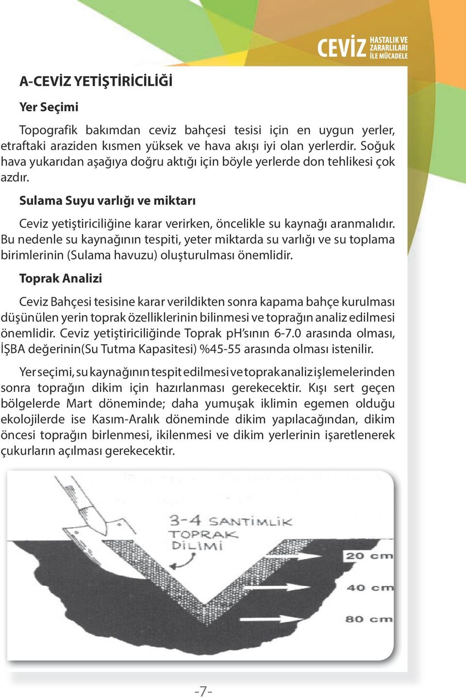 Bu nedenle su kaynağının tespiti, yeter miktarda su varlığı ve su toplama birimlerinin (Sulama havuzu) oluşturulması önemlidir.