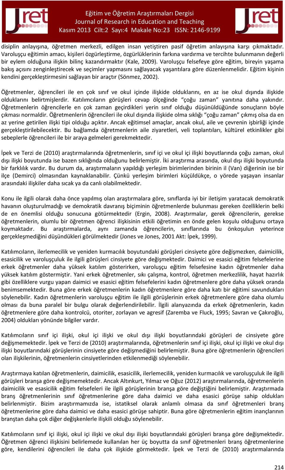 sağlayacak yaşantılara göre düzenlenmelidir Eğitim kişinin kendini gerçekleştirmesini sağlayan bir araçtır (Sönmez, 2002) Öğretmenler, öğrencileri ile en çok sınıf ve okul içinde ilişkide