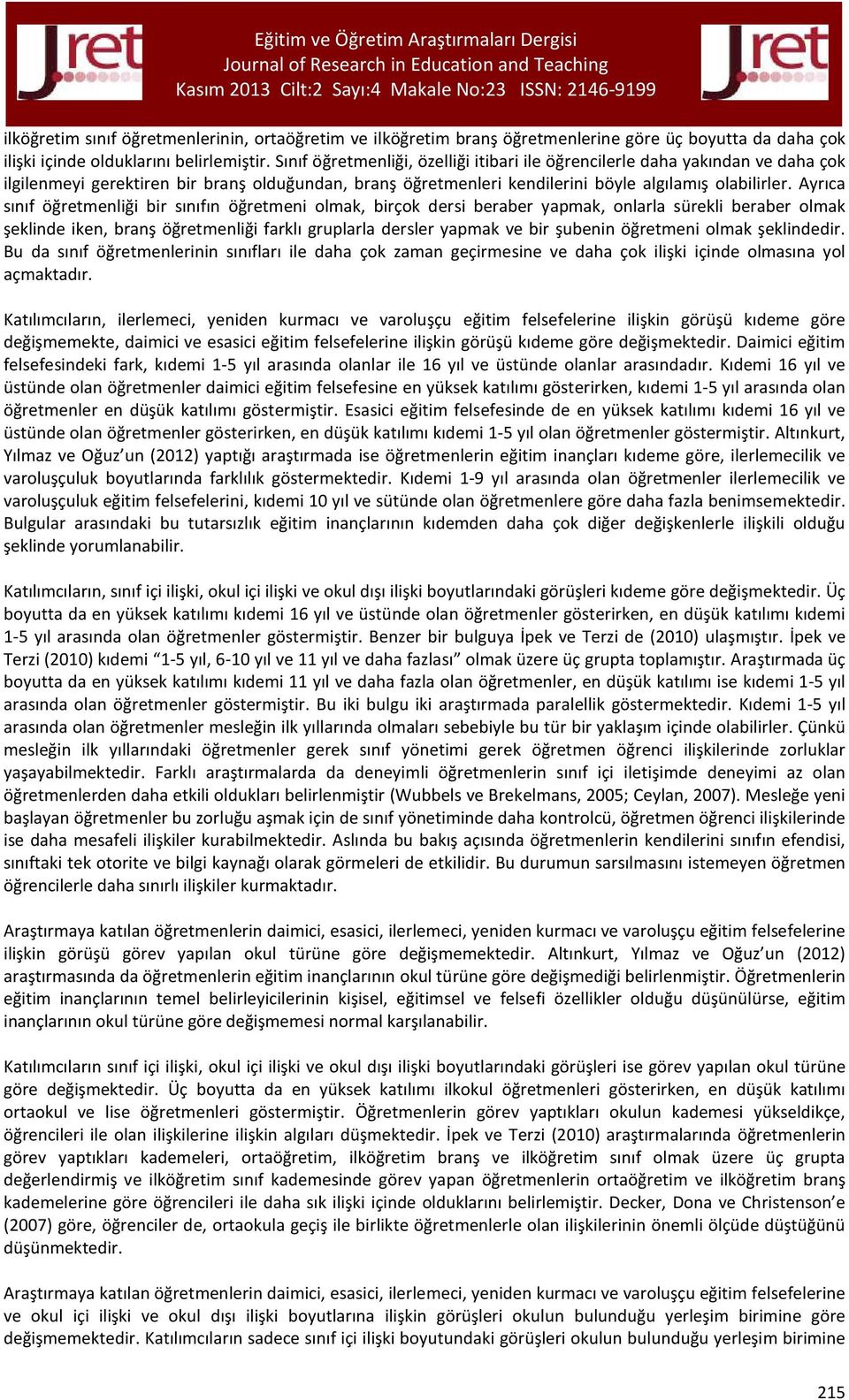 birçok dersi beraber yapmak, onlarla sürekli beraber olmak şeklinde iken, branş öğretmenliği farklı gruplarla dersler yapmak ve bir şubenin öğretmeni olmak şeklindedir Bu da sınıf öğretmenlerinin