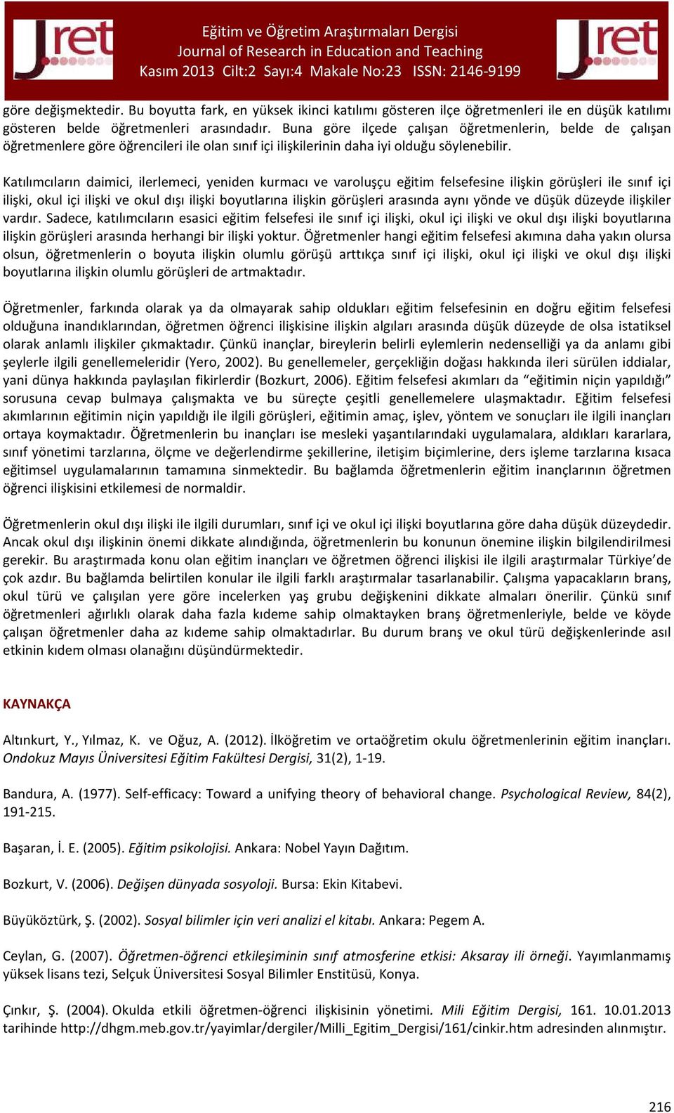 görüşleri ile sınıf içi ilişki, okul içi ilişki ve okul dışı ilişki boyutlarına ilişkin görüşleri arasında aynı yönde ve düşük düzeyde ilişkiler vardır Sadece, katılımcıların esasici eğitim felsefesi