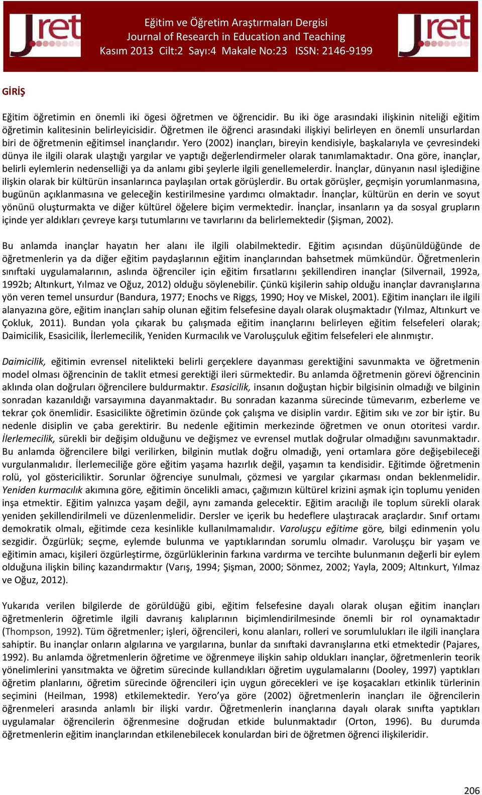 değerlendirmeler olarak tanımlamaktadır Ona göre, inançlar, belirli eylemlerin nedenselliği ya da anlamı gibi şeylerle ilgili genellemelerdir İnançlar, dünyanın nasıl işlediğine ilişkin olarak bir