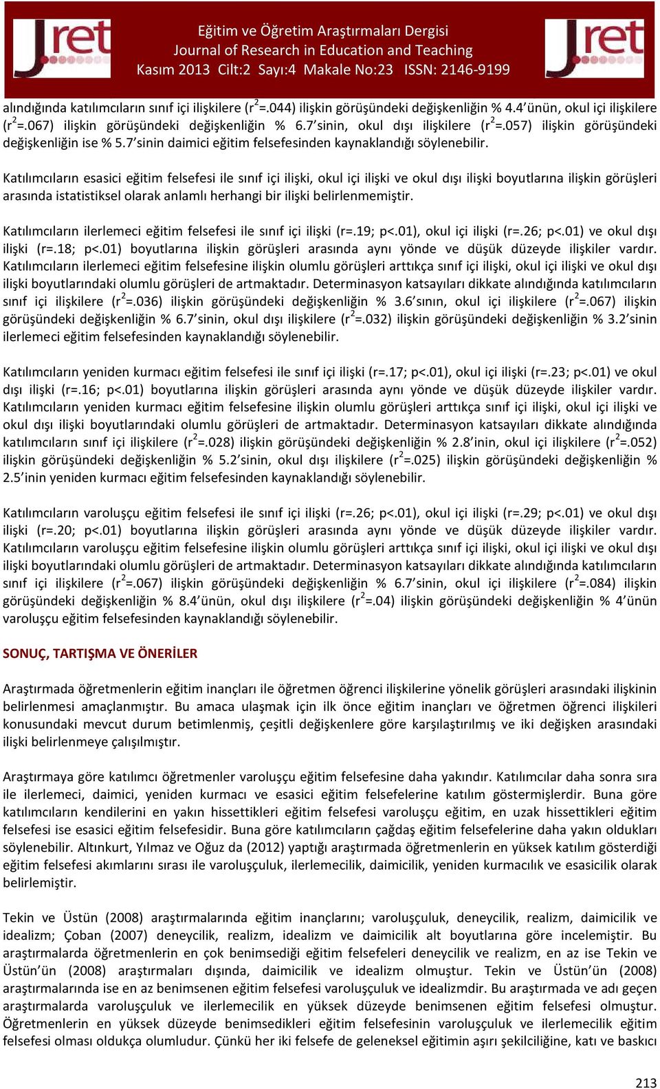 dışı ilişki boyutlarına ilişkin görüşleri arasında istatistiksel olarak anlamlı herhangi bir ilişki belirlenmemiştir Katılımcıların ilerlemeci eğitim felsefesi ile sınıf içi ilişki (r=19; p<01), okul