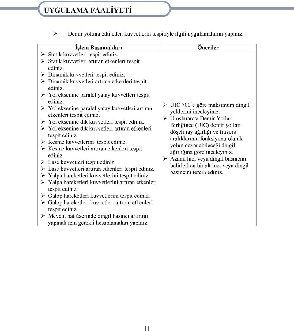 Yol eksenine paralel yatay kuvvetleri artıran etkenleri tespit ediniz. Yol eksenine dik kuvvetleri tespit ediniz. Yol eksenine dik kuvvetleri artıran etkenleri tespit ediniz.