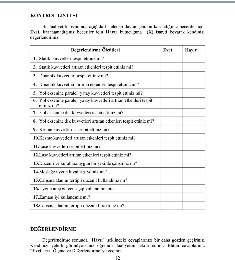 Dinamik kuvvetleri artıran etkenleri tespit ettiniz mi? 5. Yol eksenine paralel yatay kuvvetleri tespit ettiniz mi? 6. Yol eksenine paralel yatay kuvvetleri artıran etkenleri tespit ettiniz mi? 7.