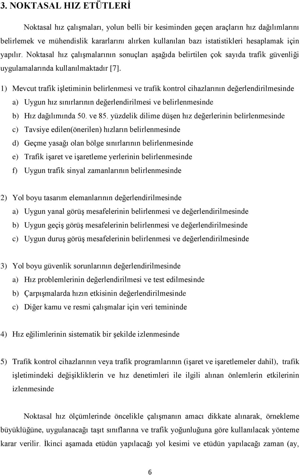 1) Mevcut trafik işletiminin belirlenmesi ve trafik kontrol cihazlarının değerlendirilmesinde a) Uygun hız sınırlarının değerlendirilmesi ve belirlenmesinde b) Hız dağılımında 50. ve 85.