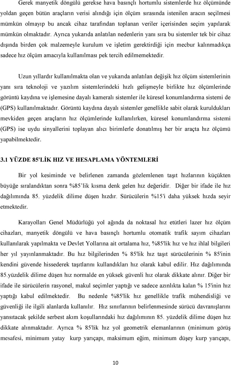 Ayrıca yukarıda anlatılan nedenlerin yanı sıra bu sistemler tek bir cihaz dışında birden çok malzemeyle kurulum ve işletim gerektirdiği için mecbur kalınmadıkça sadece hız ölçüm amacıyla kullanılması