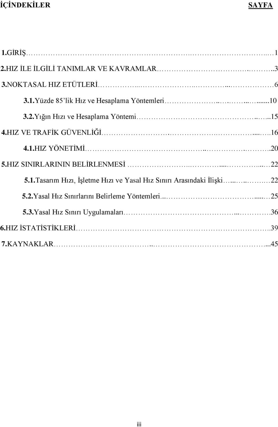 HIZ SINIRLARININ BELĠRLENMESĠ........ 22 5.1.Tasarım Hızı, ĠĢletme Hızı ve Yasal Hız Sınırı Arasındaki ĠliĢki...... 22 5.2.Yasal Hız Sınırlarını Belirleme Yöntemleri.