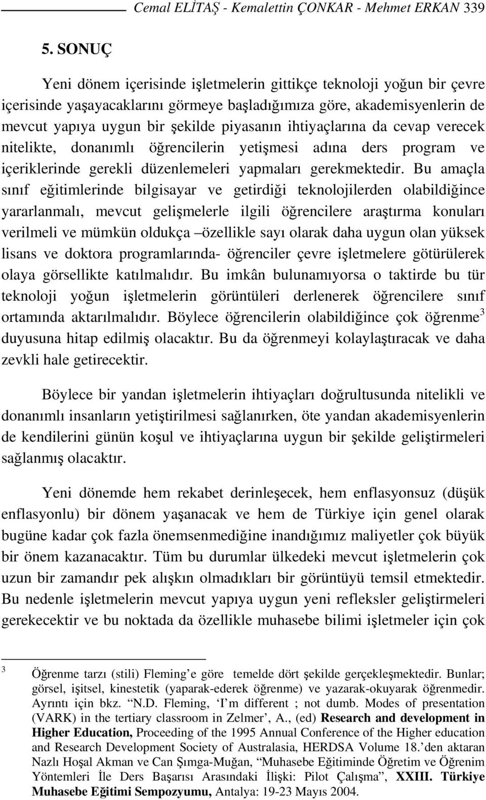 ihtiyaçlarına da cevap verecek nitelikte, donanımlı öğrencilerin yetişmesi adına ders program ve içeriklerinde gerekli düzenlemeleri yapmaları gerekmektedir.