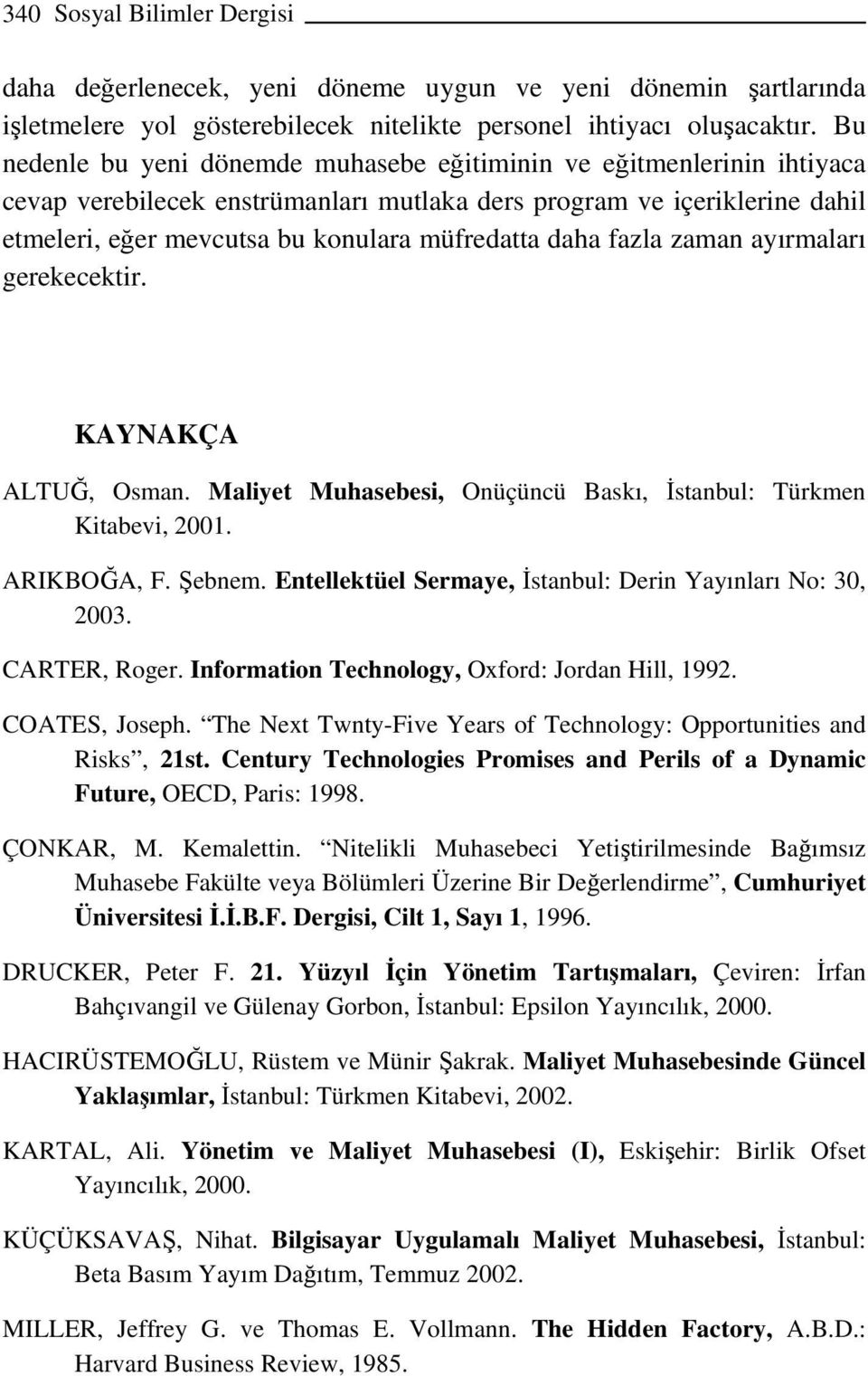 daha fazla zaman ayırmaları gerekecektir. KAYNAKÇA ALTUĞ, Osman. Maliyet Muhasebesi, Onüçüncü Baskı, İstanbul: Türkmen Kitabevi, 2001. ARIKBOĞA, F. Şebnem.