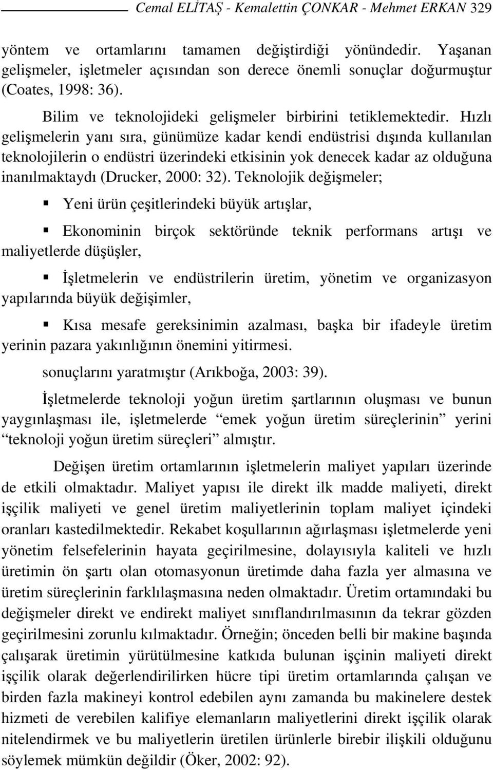 Hızlı gelişmelerin yanı sıra, günümüze kadar kendi endüstrisi dışında kullanılan teknolojilerin o endüstri üzerindeki etkisinin yok denecek kadar az olduğuna inanılmaktaydı (Drucker, 2000: 32).