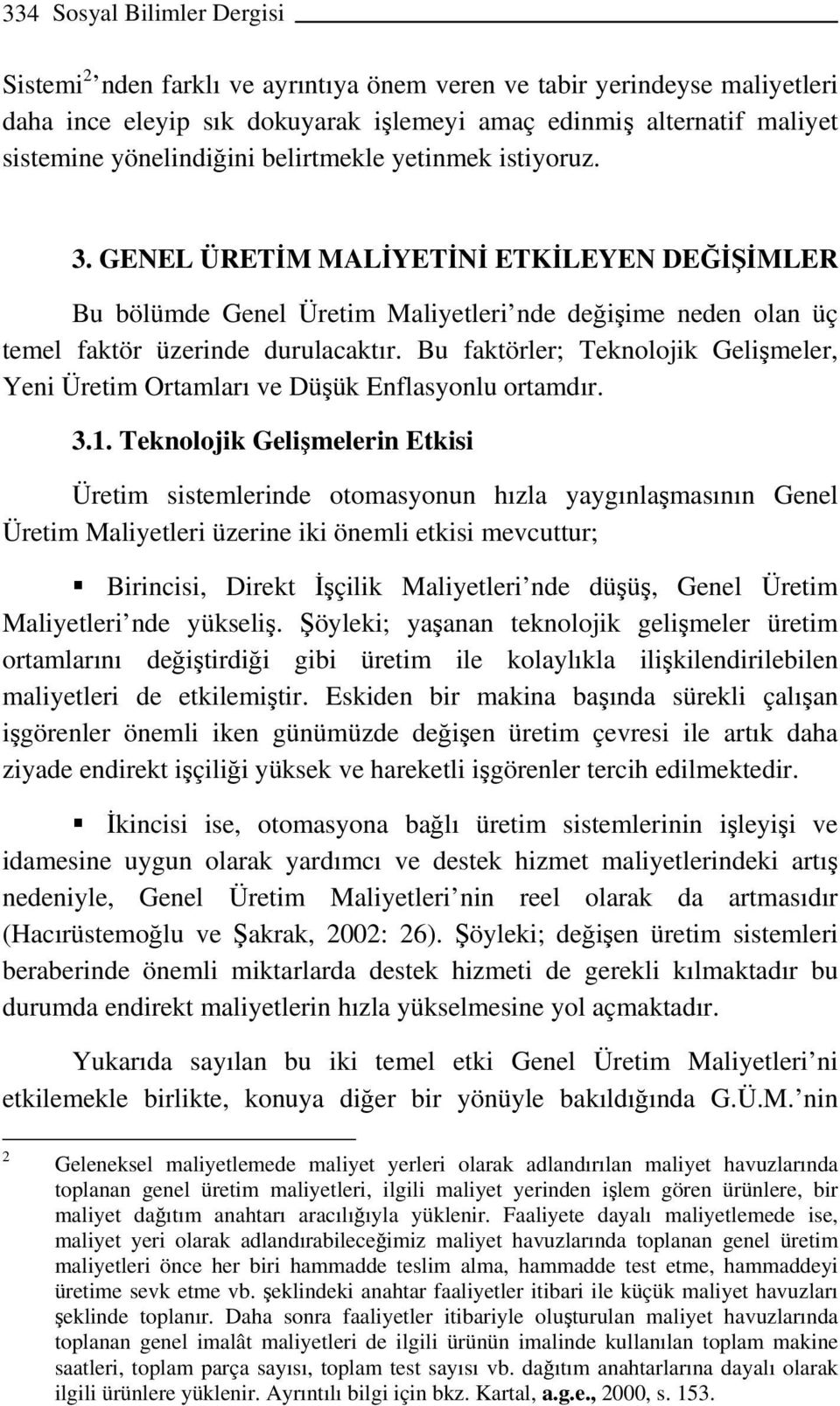 Bu faktörler; Teknolojik Gelişmeler, Yeni Üretim Ortamları ve Düşük Enflasyonlu ortamdır. 3.1.