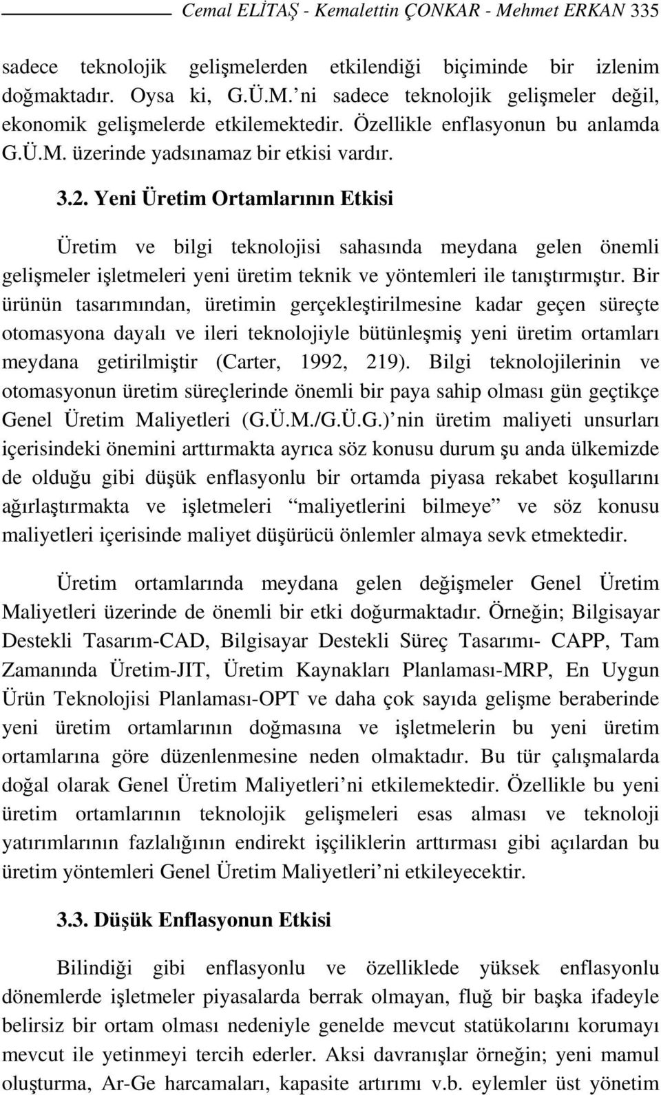 Yeni Üretim Ortamlarının Etkisi Üretim ve bilgi teknolojisi sahasında meydana gelen önemli gelişmeler işletmeleri yeni üretim teknik ve yöntemleri ile tanıştırmıştır.