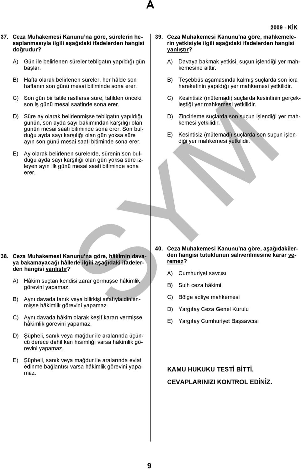 D) Süre ay olarak belirlenmişse tebligatın yapıldığı günün, son ayda sayı bakımından karşılığı olan günün mesai saati bitiminde sona erer.