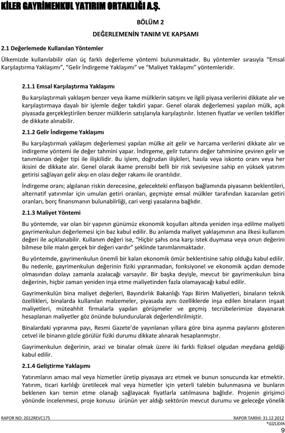 1 Emsal Karşılaştırma Yaklaşımı Bu karşılaştırmalı yaklaşım benzer veya ikame mülklerin satışını ve ilgili piyasa verilerini dikkate alır ve karşılaştırmaya dayalı bir işlemle değer takdiri yapar.