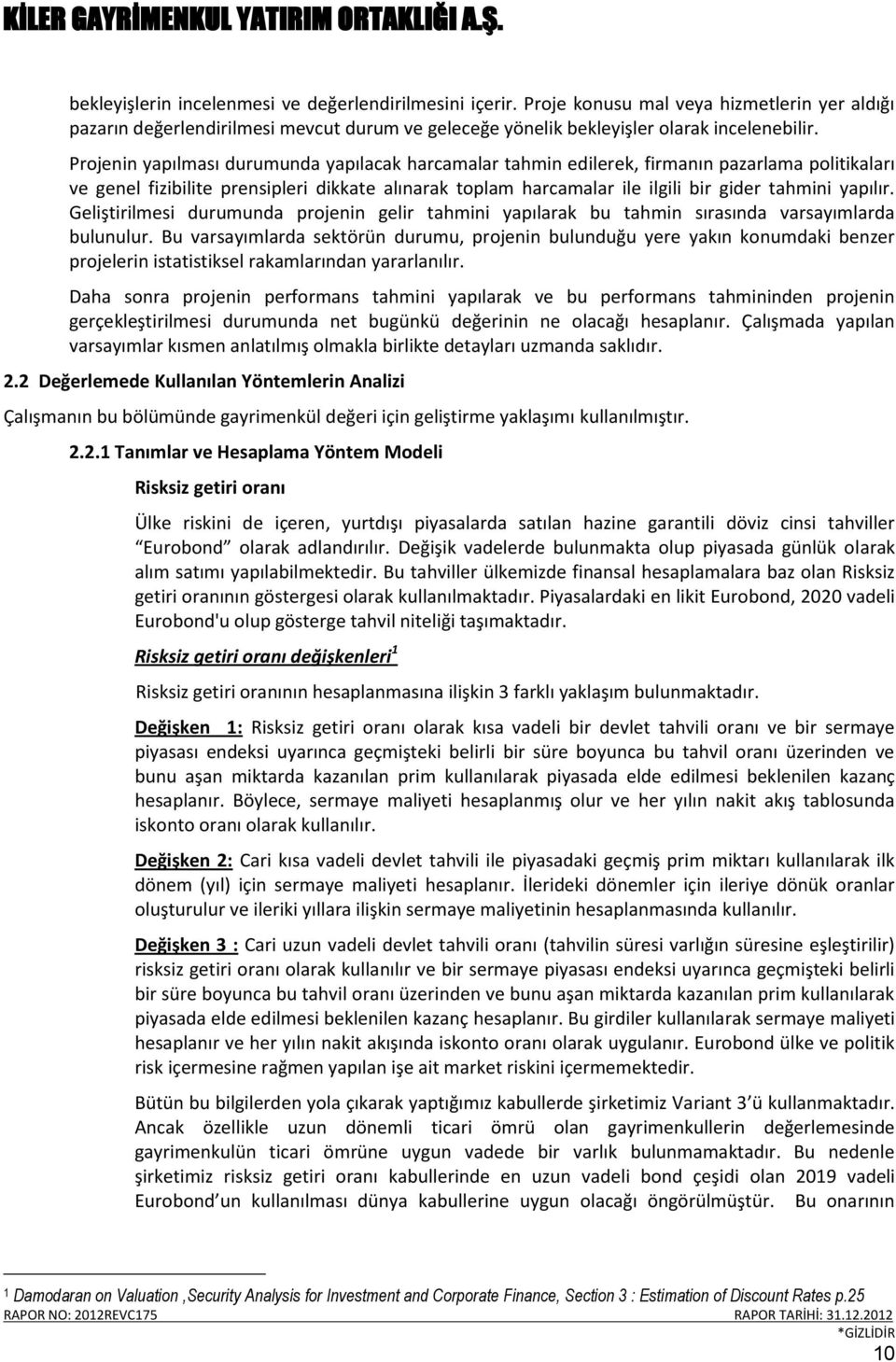 yapılır. Geliştirilmesi durumunda projenin gelir tahmini yapılarak bu tahmin sırasında varsayımlarda bulunulur.