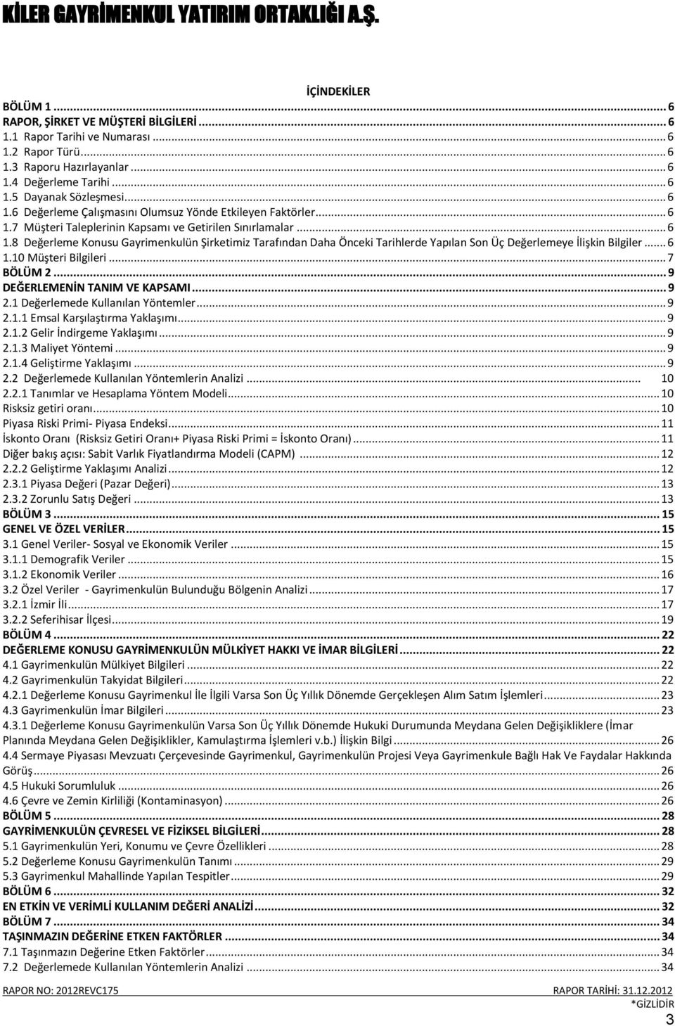 .. 6 1.10 Müşteri Bilgileri... 7 BÖLÜM 2... 9 DEĞERLEMENİN TANIM VE KAPSAMI... 9 2.1 Değerlemede Kullanılan Yöntemler... 9 2.1.1 Emsal Karşılaştırma Yaklaşımı... 9 2.1.2 Gelir İndirgeme Yaklaşımı.