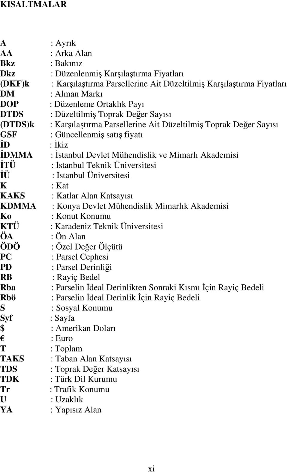 Devlet Mühendislik ve Mimarlı Akademisi İTÜ : İstanbul Teknik Üniversitesi İÜ : İstanbul Üniversitesi K : Kat KAKS : Katlar Alan Katsayısı KDMMA : Konya Devlet Mühendislik Mimarlık Akademisi Ko :