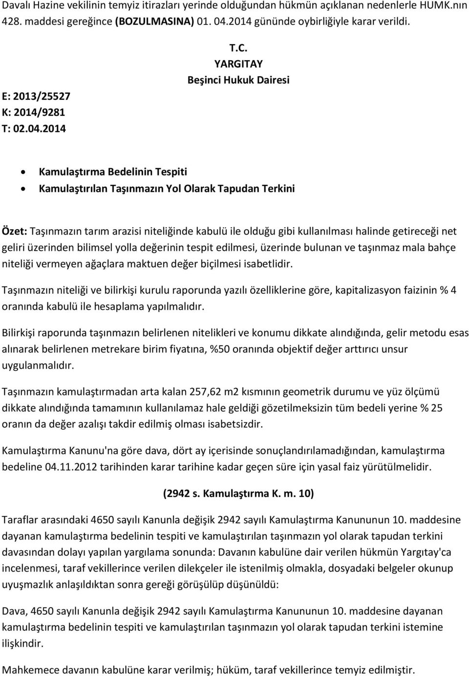 YARGITAY Beşinci Hukuk Dairesi Kamulaştırma Bedelinin Tespiti Kamulaştırılan Taşınmazın Yol Olarak Tapudan Terkini Özet: Taşınmazın tarım arazisi niteliğinde kabulü ile olduğu gibi kullanılması