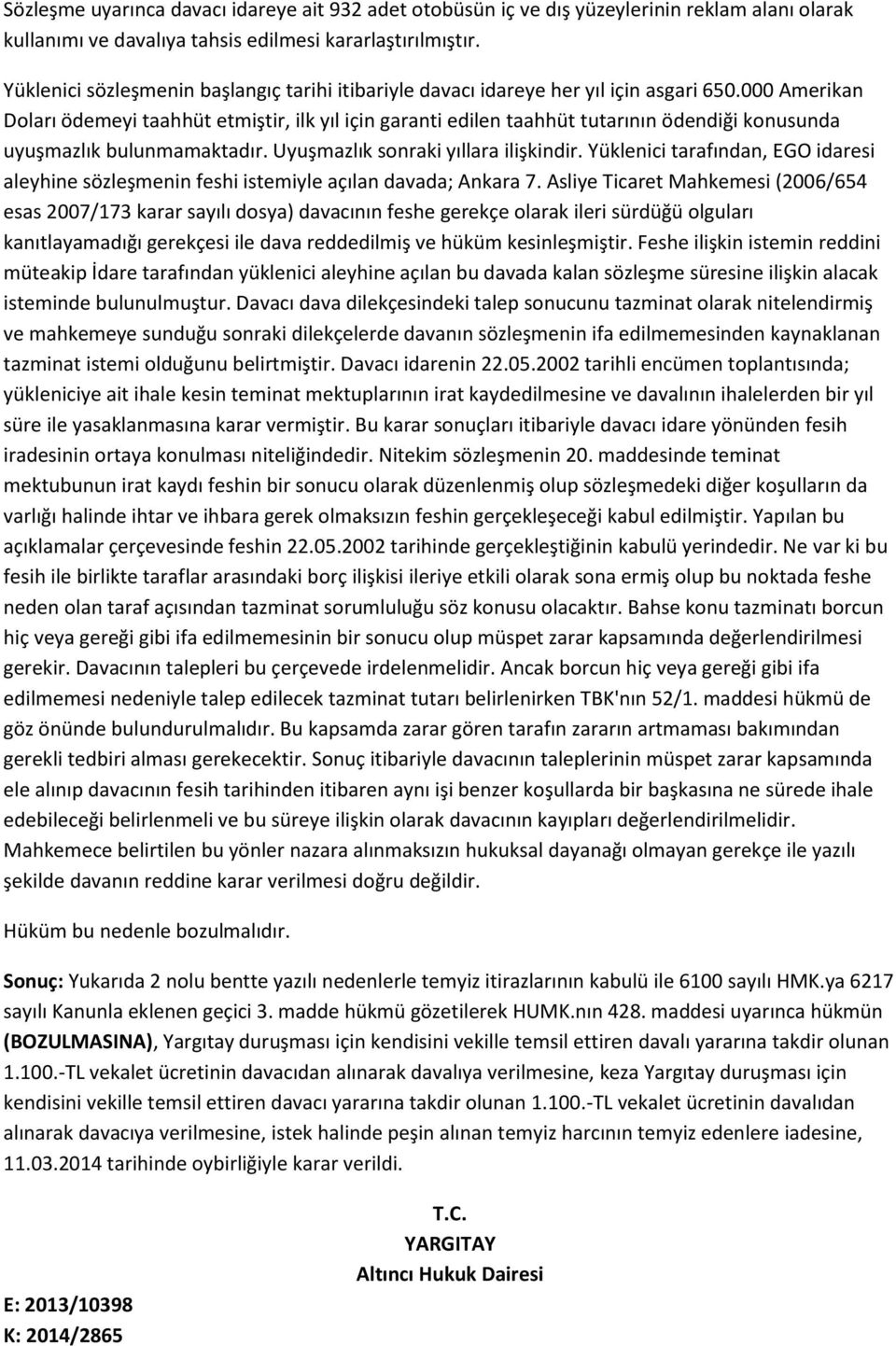 000 Amerikan Doları ödemeyi taahhüt etmiştir, ilk yıl için garanti edilen taahhüt tutarının ödendiği konusunda uyuşmazlık bulunmamaktadır. Uyuşmazlık sonraki yıllara ilişkindir.