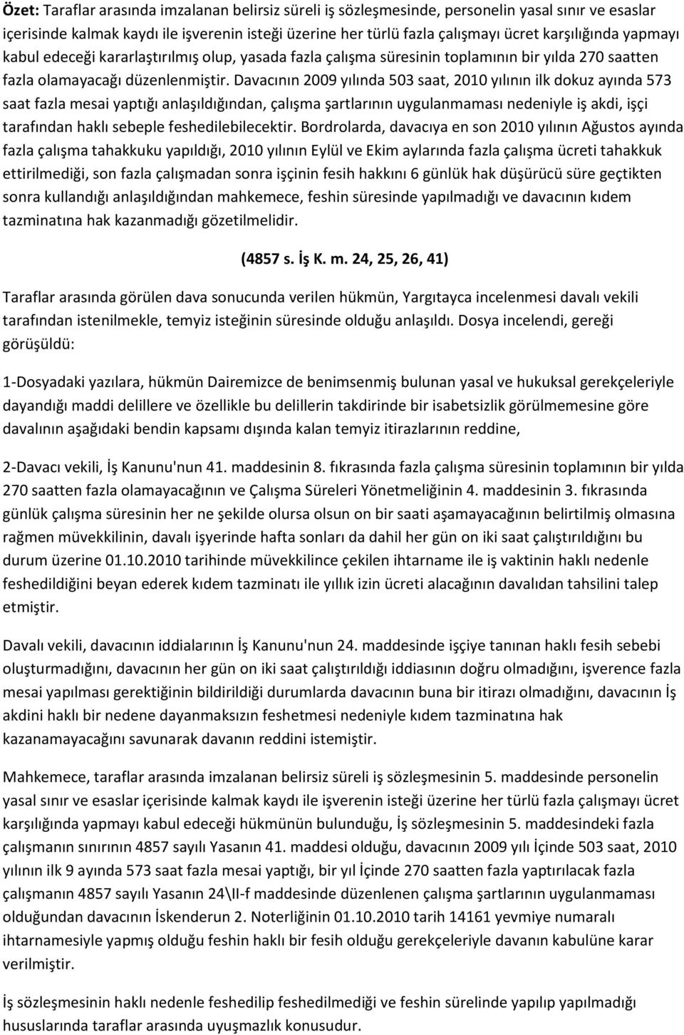 Davacının 2009 yılında 503 saat, 2010 yılının ilk dokuz ayında 573 saat fazla mesai yaptığı anlaşıldığından, çalışma şartlarının uygulanmaması nedeniyle iş akdi, işçi tarafından haklı sebeple