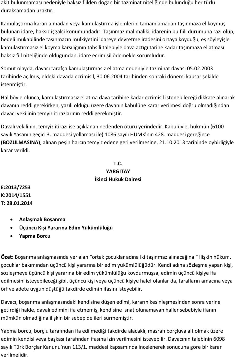 Taşınmaz mal maliki, idarenin bu fiili durumuna razı olup, bedeli mukabilinde taşınmazın mülkiyetini idareye devretme iradesini ortaya koyduğu, eş söyleyişle kamulaştırmasız el koyma karşılığının