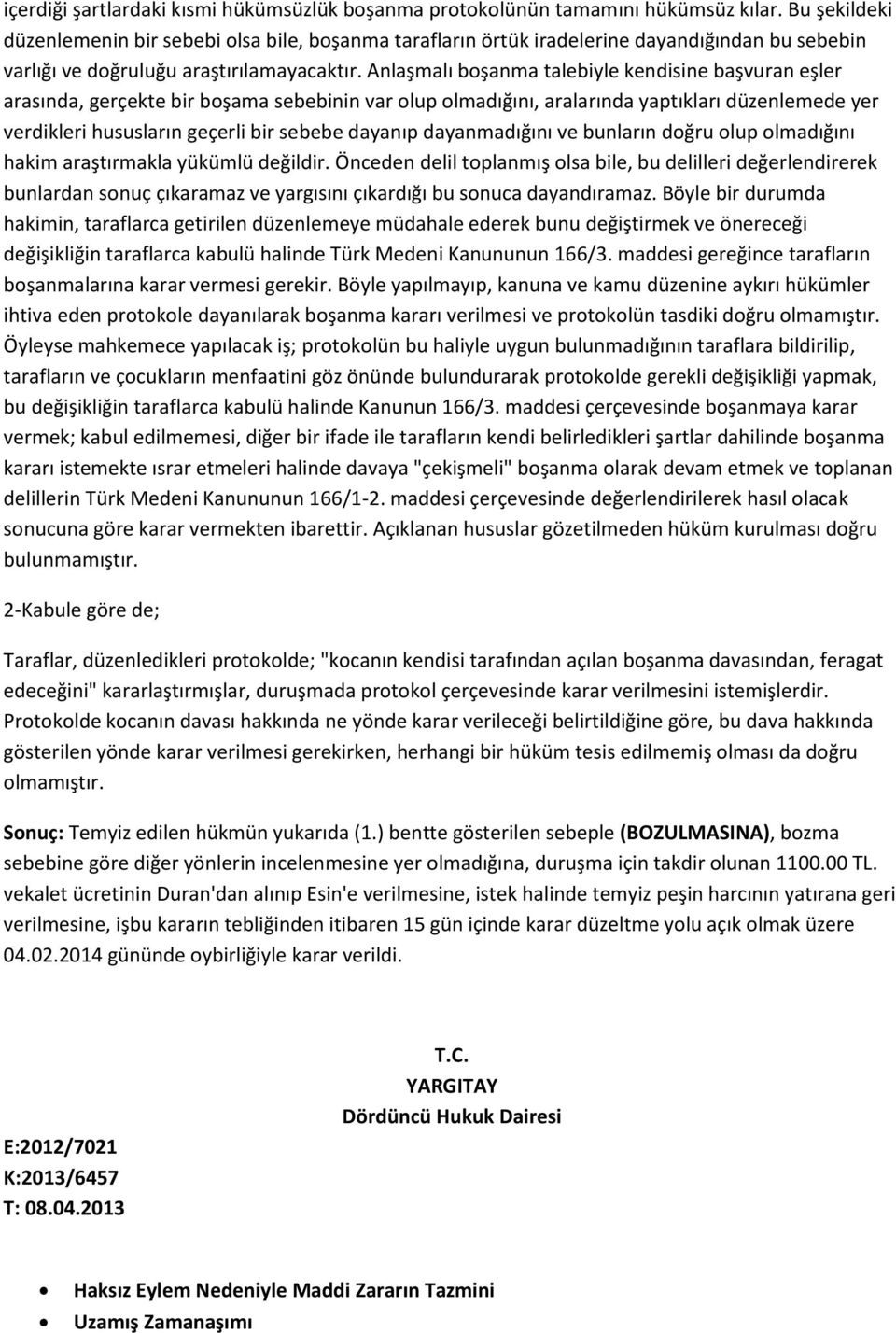 Anlaşmalı boşanma talebiyle kendisine başvuran eşler arasında, gerçekte bir boşama sebebinin var olup olmadığını, aralarında yaptıkları düzenlemede yer verdikleri hususların geçerli bir sebebe