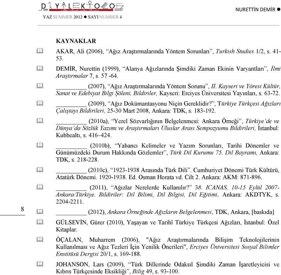 Kayseri ve Yöresi Kültür, Sanat ve Edebiyat Bilgi Şöleni, Bildiriler, Kayseri: Erciyes Üniversitesi Yayınları, s. 63-72. (2009), Ağız Dokümantasyonu Niçin Gereklidir?