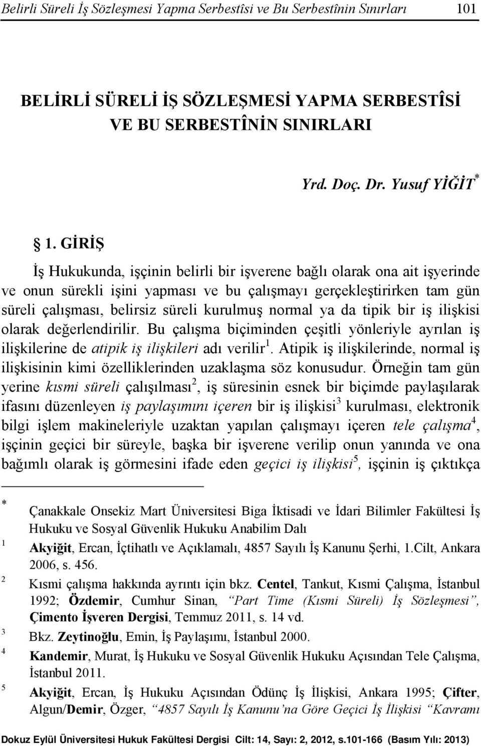 normal ya da tipik bir iş ilişkisi olarak değerlendirilir. Bu çalışma biçiminden çeşitli yönleriyle ayrılan iş ilişkilerine de atipik iş ilişkileri adı verilir 1.