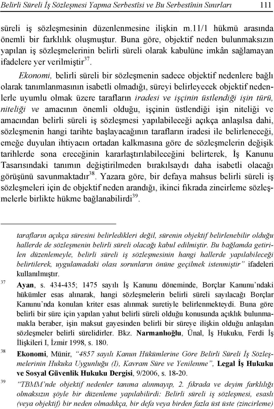 Ekonomi, belirli süreli bir sözleşmenin sadece objektif nedenlere bağlı olarak tanımlanmasının isabetli olmadığı, süreyi belirleyecek objektif nedenlerle uyumlu olmak üzere tarafların iradesi ve