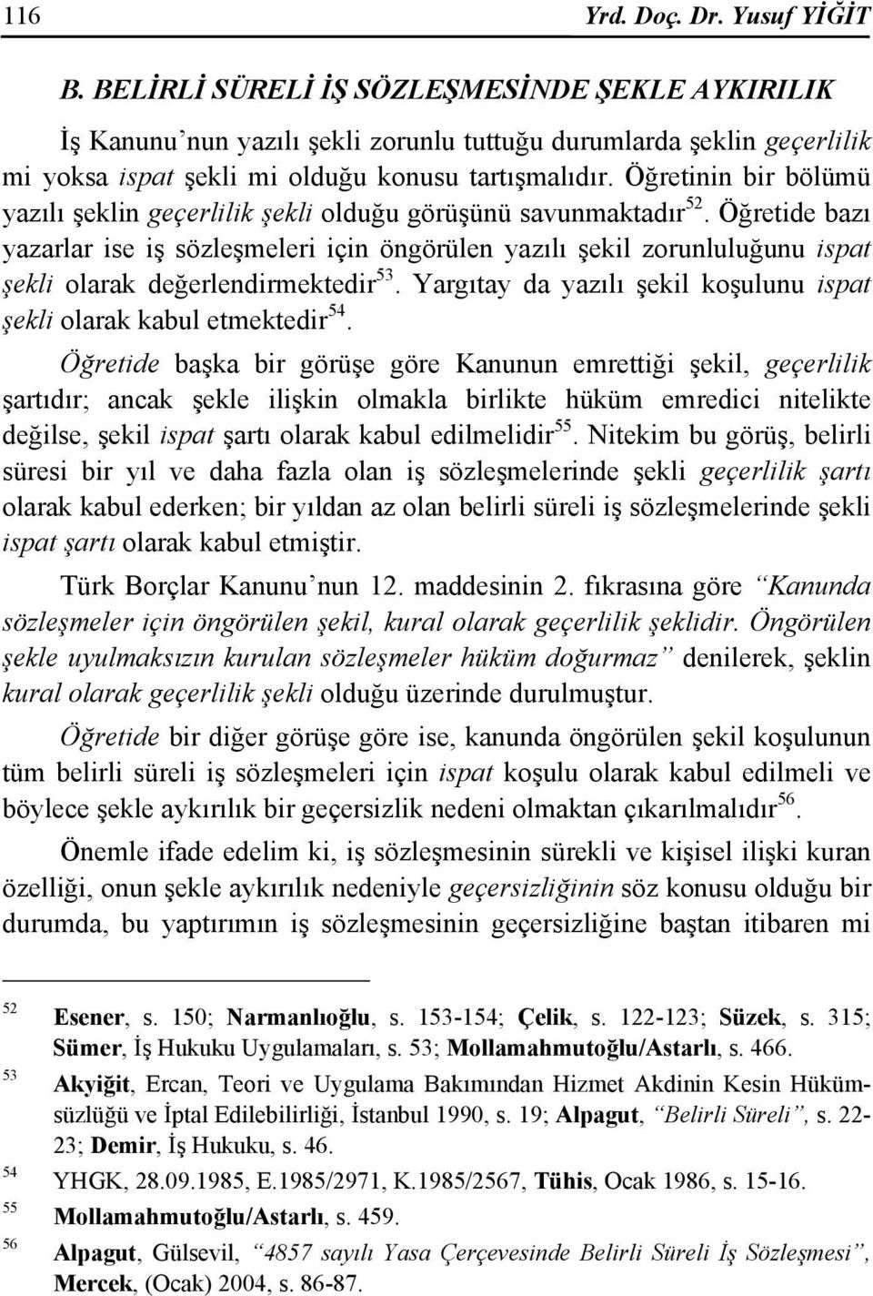 Öğretinin bir bölümü yazılı şeklin geçerlilik şekli olduğu görüşünü savunmaktadır 52.