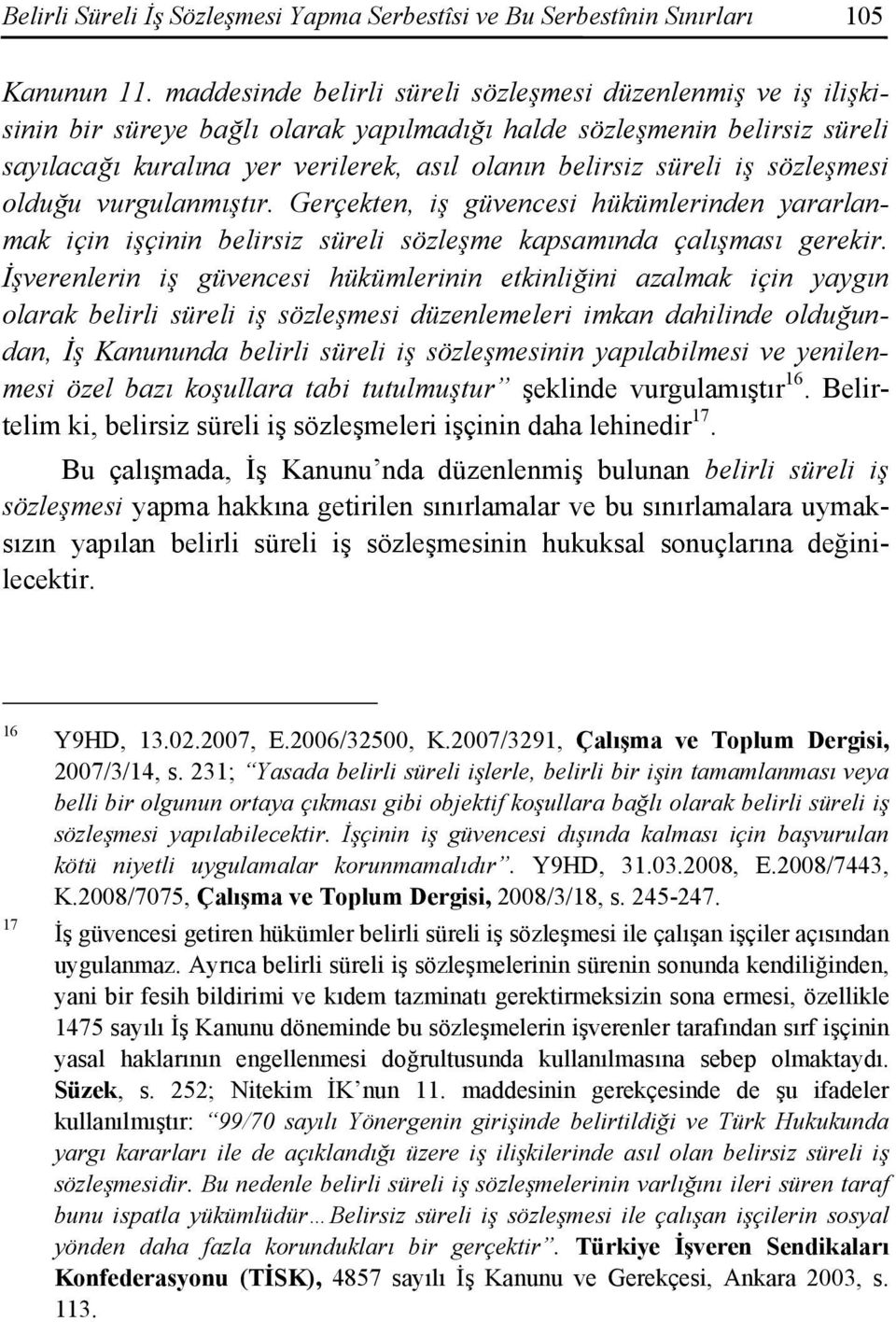 iş sözleşmesi olduğu vurgulanmıştır. Gerçekten, iş güvencesi hükümlerinden yararlanmak için işçinin belirsiz süreli sözleşme kapsamında çalışması gerekir.