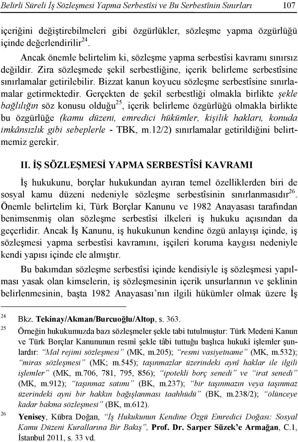 Bizzat kanun koyucu sözleşme serbestîsine sınırlamalar getirmektedir.