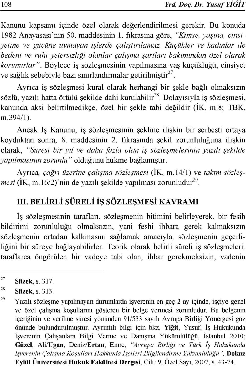 Böylece iş sözleşmesinin yapılmasına yaş küçüklüğü, cinsiyet ve sağlık sebebiyle bazı sınırlandırmalar getirilmiştir 27.