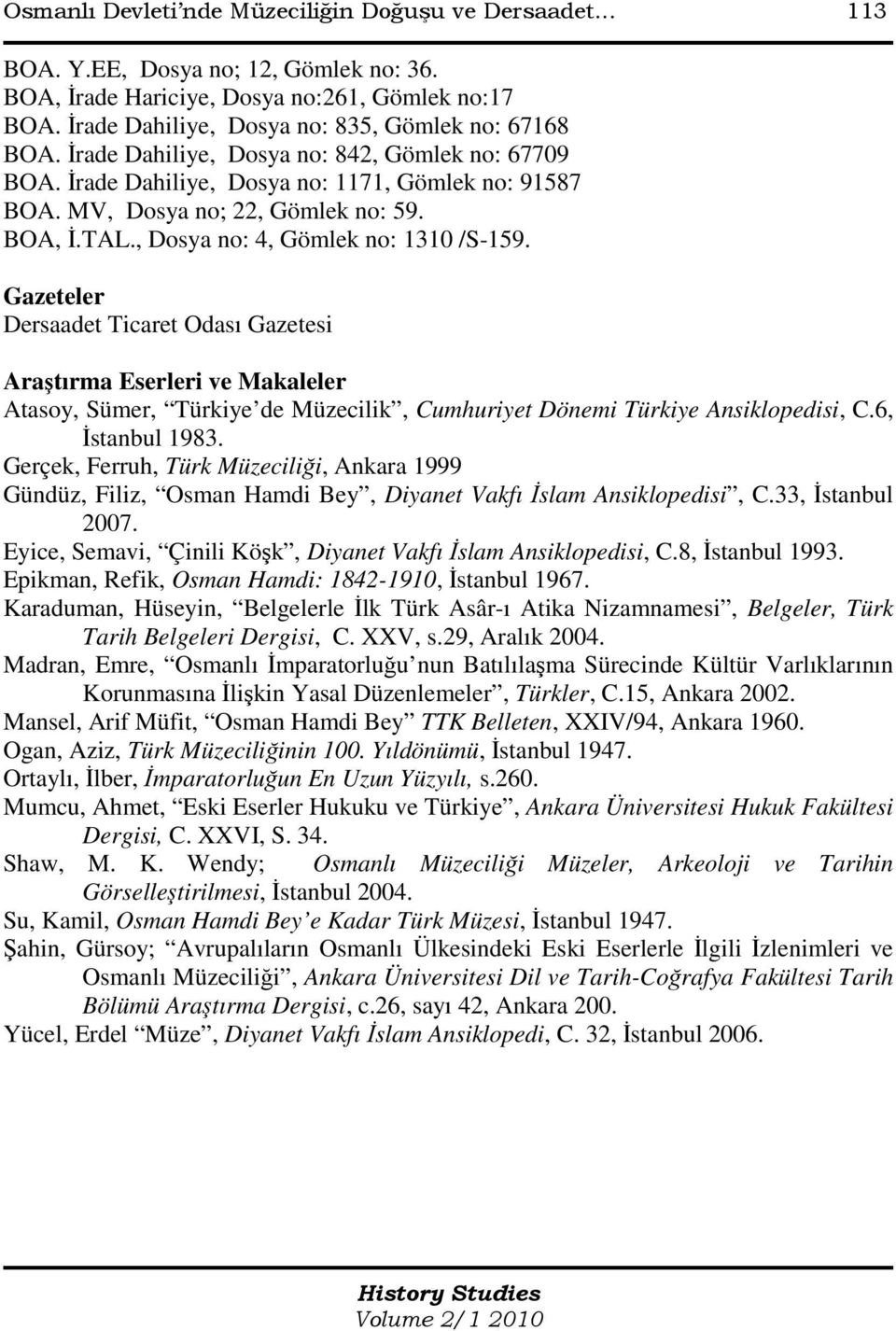 TAL., Dosya no: 4, Gömlek no: 1310 /S-159. Gazeteler Dersaadet Ticaret Odası Gazetesi Araştırma Eserleri ve Makaleler Atasoy, Sümer, Türkiye de Müzecilik, Cumhuriyet Dönemi Türkiye Ansiklopedisi, C.